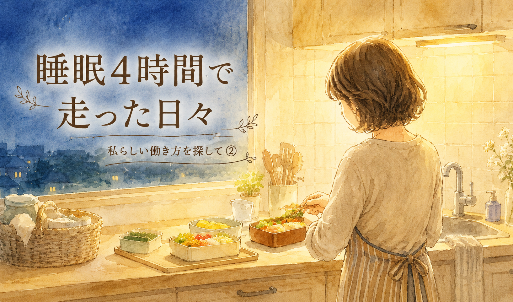 夜明け前の台所でお弁当を作る女性の後ろ姿の水彩イラスト。窓の外は薄暗い群青色、台所の灯りだけが温かい。「睡眠4時間で走った日々|私らしい働き方を探して②」の文字入り